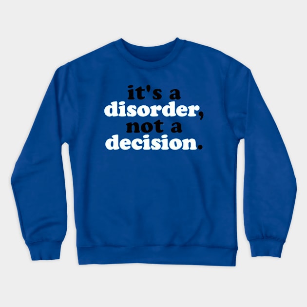 It's a Disorder not a Decision Crewneck Sweatshirt by MysticTimeline